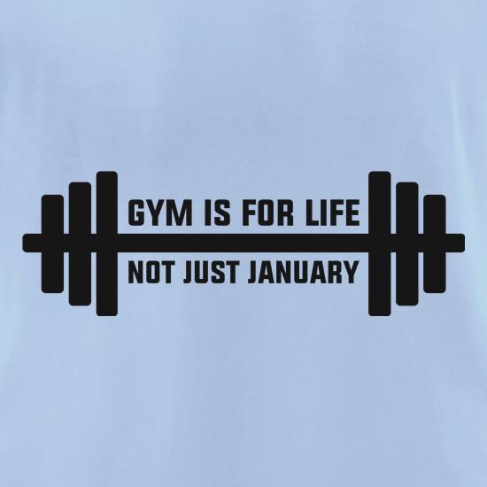 Gym Is For Life. Not Just For January. t shirt